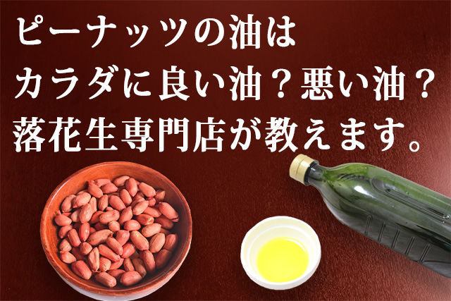 ピーナッツオイルはカラダに良い油？悪い油？千葉の落花生専門店が教えます！