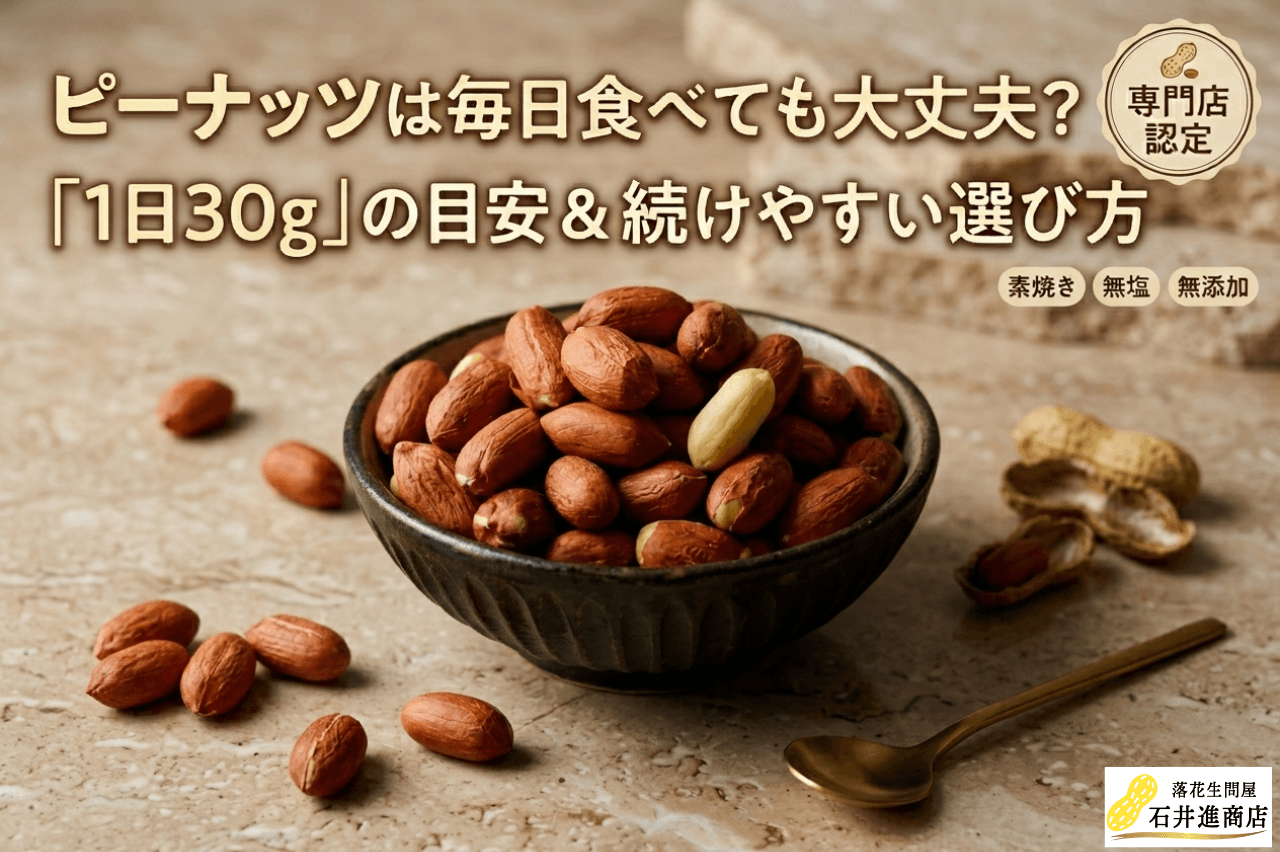 ピーナッツは毎日食べても大丈夫？1日30gの目安と続けやすい選び方を専門店が解説