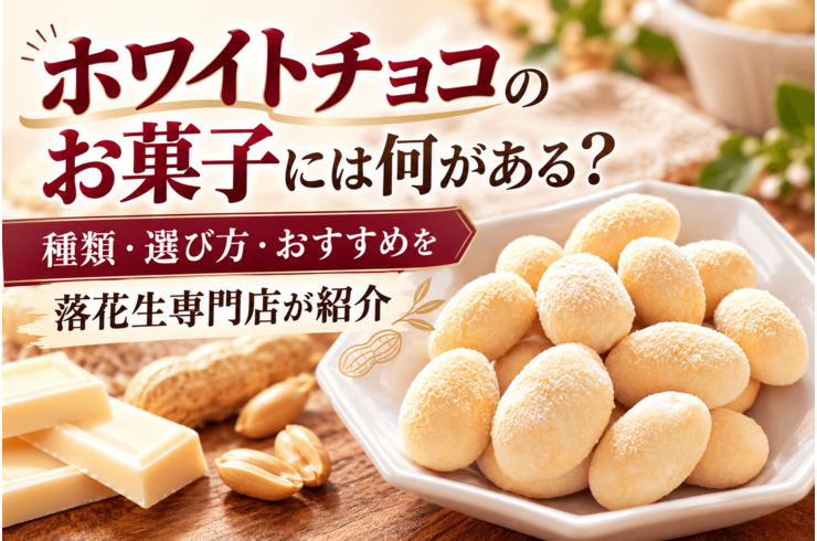 ホワイトチョコのお菓子には何がある？種類・選び方・おすすめを落花生専門店が紹介
